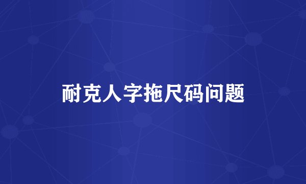 耐克人字拖尺码问题
