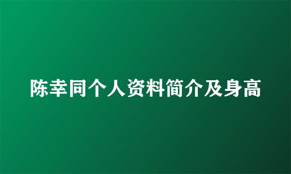 陈幸同个人资料简介及身高