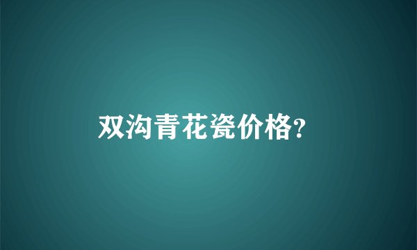 双沟青花瓷价格？