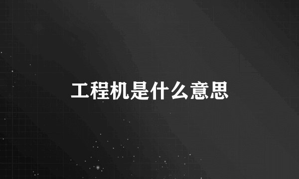 工程机是什么意思
