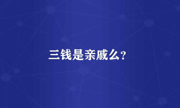 三钱是亲戚么？
