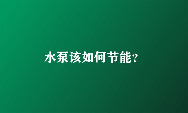 水泵该如何节能？