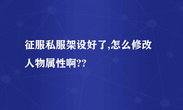 征服私服架设好了,怎么修改人物属性啊??