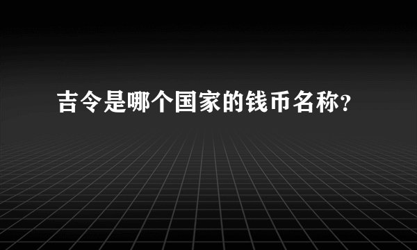 吉令是哪个国家的钱币名称？