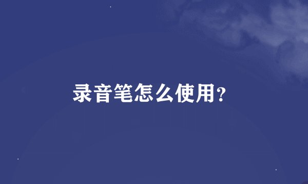 录音笔怎么使用？