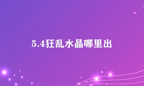 5.4狂乱水晶哪里出