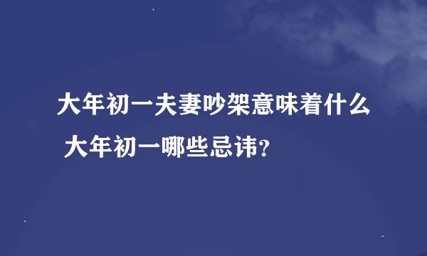 大年初一夫妻吵架意味着什么 大年初一哪些忌讳？