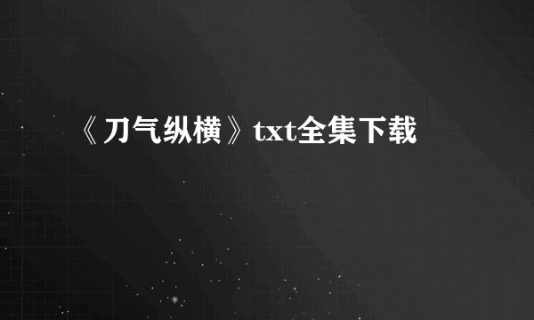 《刀气纵横》txt全集下载