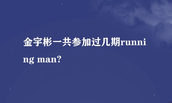 金宇彬一共参加过几期running man?