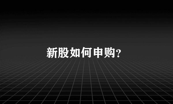 新股如何申购？