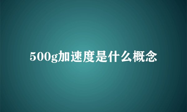 500g加速度是什么概念