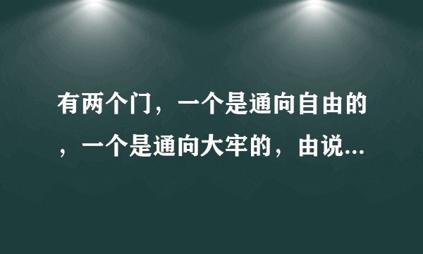 有两个门，一个是通向自由的，一个是通向大牢的，由说真假话二人看守着，你应怎说可以走出去？