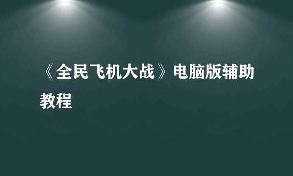 《全民飞机大战》电脑版辅助教程