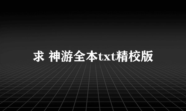 求 神游全本txt精校版