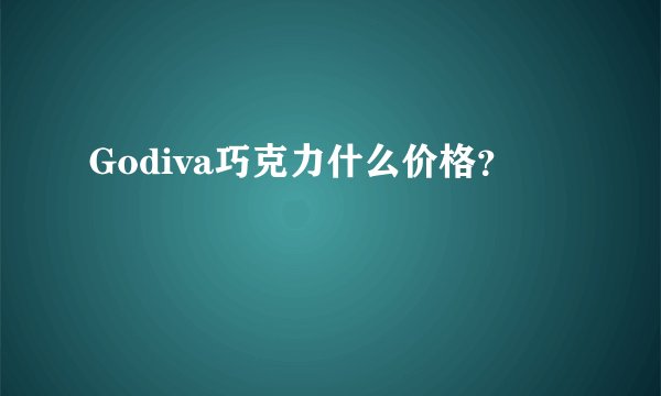 Godiva巧克力什么价格？