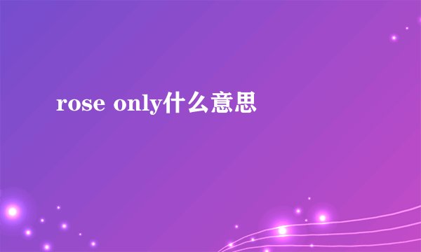 rose only什么意思