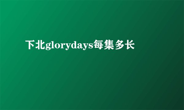 下北glorydays每集多长