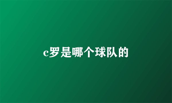 c罗是哪个球队的