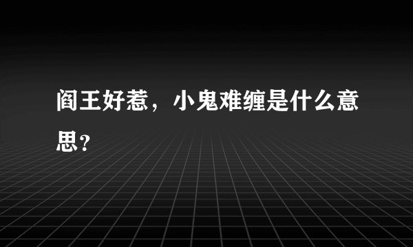 阎王好惹，小鬼难缠是什么意思？