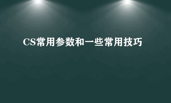 CS常用参数和一些常用技巧