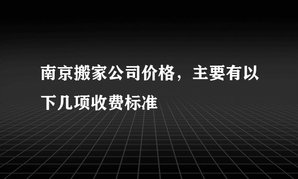 南京搬家公司价格，主要有以下几项收费标准