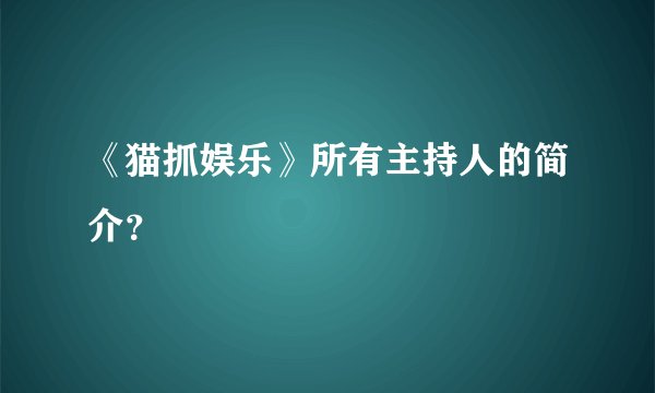 《猫抓娱乐》所有主持人的简介？