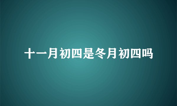 十一月初四是冬月初四吗