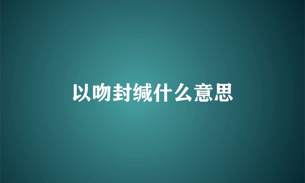 以吻封缄什么意思