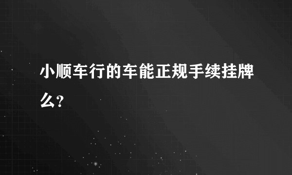小顺车行的车能正规手续挂牌么？