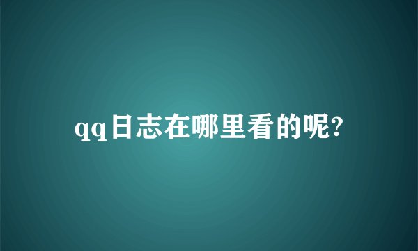 qq日志在哪里看的呢?