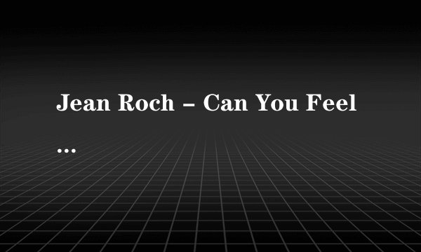 Jean Roch - Can You Feel It的歌词，要有中文解释的。谢谢。