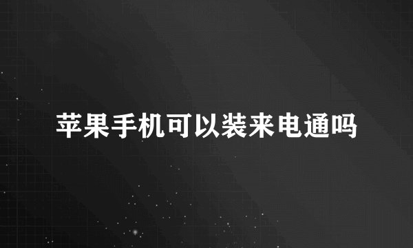 苹果手机可以装来电通吗
