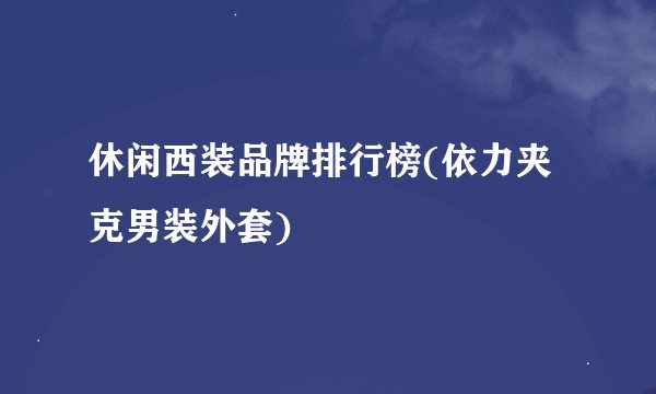 休闲西装品牌排行榜(依力夹克男装外套)