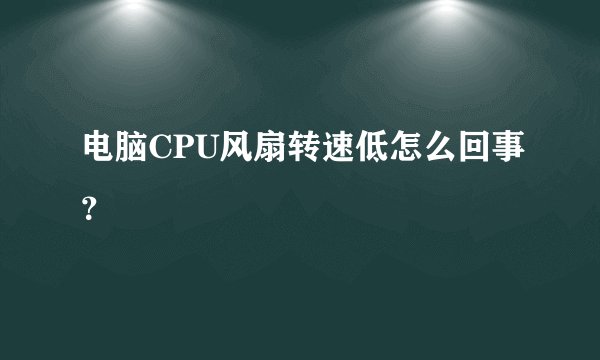 电脑CPU风扇转速低怎么回事？
