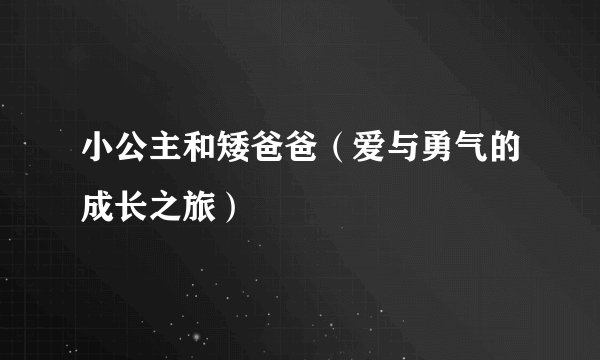 小公主和矮爸爸（爱与勇气的成长之旅）