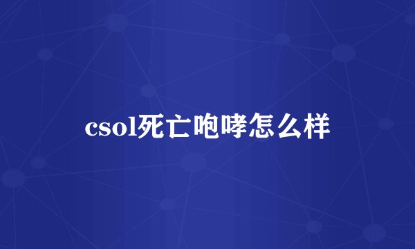 csol死亡咆哮怎么样