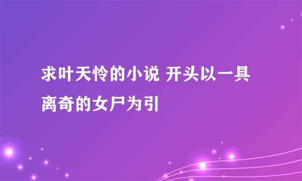 求叶天怜的小说 开头以一具离奇的女尸为引