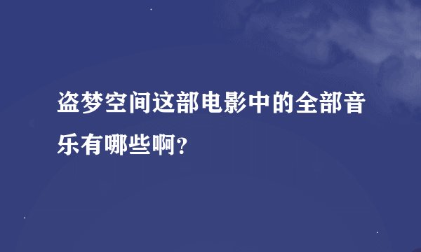 盗梦空间这部电影中的全部音乐有哪些啊？