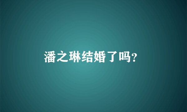 潘之琳结婚了吗？