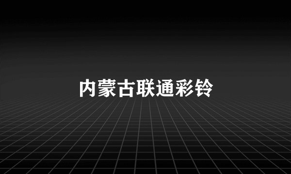 内蒙古联通彩铃