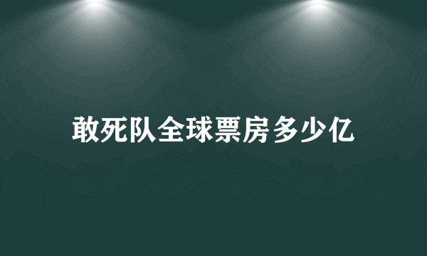 敢死队全球票房多少亿