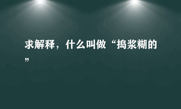求解释，什么叫做“捣浆糊的”