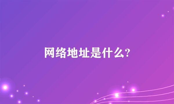 网络地址是什么?