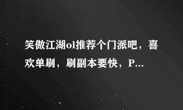 笑傲江湖ol推荐个门派吧，喜欢单刷，刷副本要快，PK不行也可以，