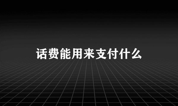话费能用来支付什么