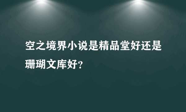 空之境界小说是精品堂好还是珊瑚文库好？