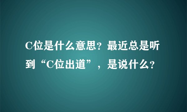 C位是什么意思？最近总是听到“C位出道”，是说什么？