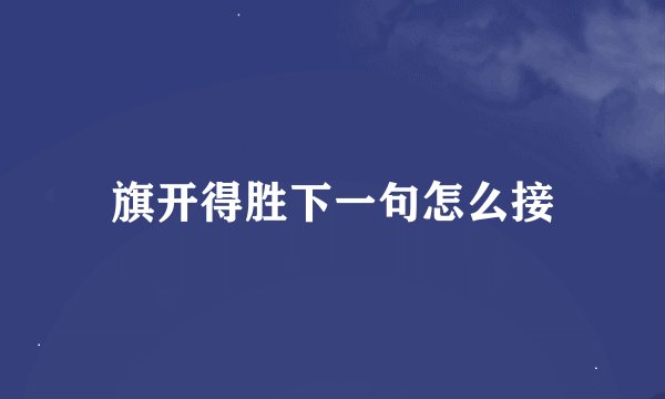 旗开得胜下一句怎么接