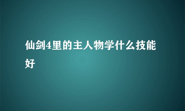 仙剑4里的主人物学什么技能好