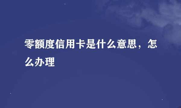 零额度信用卡是什么意思，怎么办理